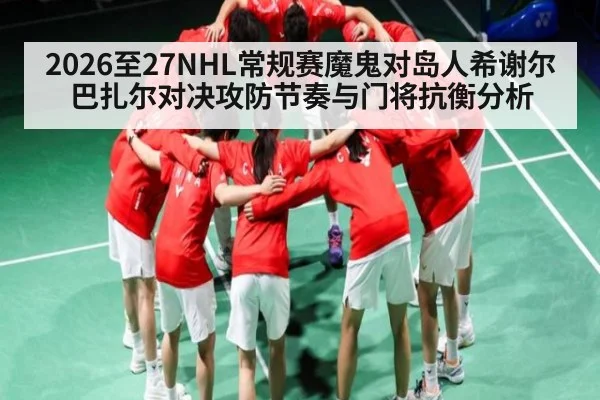 2026至27NHL常规赛魔鬼对岛人希谢尔巴扎尔对决攻防节奏与门将抗衡分析